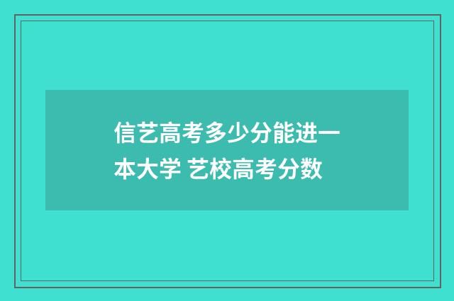 信艺高考多少分能进一本大学 艺校高考分数