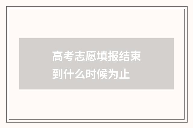 高考志愿填报结束到什么时候为止