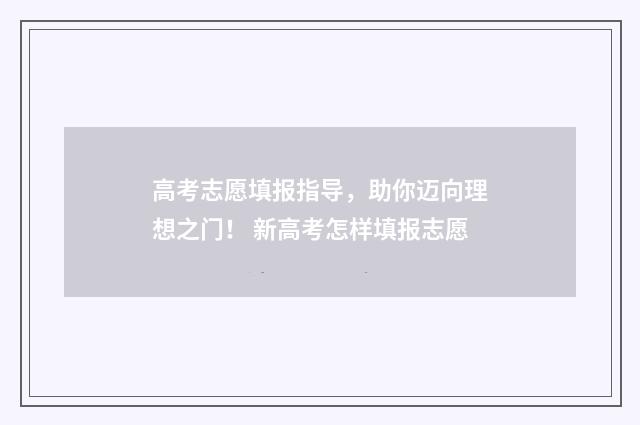 高考志愿填报指导，助你迈向理想之门！ 新高考怎样填报志愿