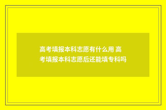 高考填报本科志愿有什么用 高考填报本科志愿后还能填专科吗