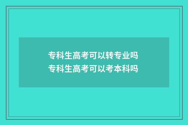 专科生高考可以转专业吗 专科生高考可以考本科吗