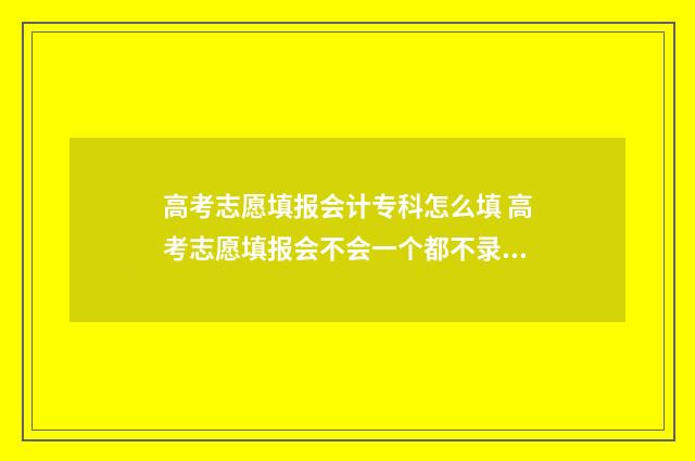 高考志愿填报会计专科怎么填 高考志愿填报会不会一个都不录取