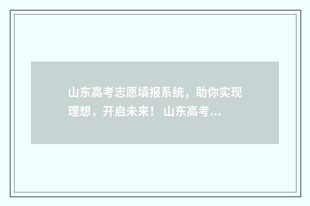 山东高考志愿填报系统，助你实现理想，开启未来！ 山东高考志愿填报方式