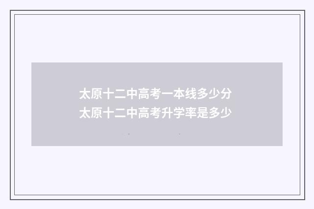 太原十二中高考一本线多少分 太原十二中高考升学率是多少