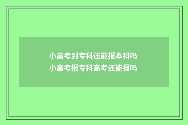 小高考到专科还能报本科吗 小高考报专科高考还能报吗