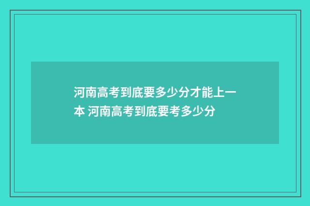 河南高考到底要多少分才能上一本 河南高考到底要考多少分