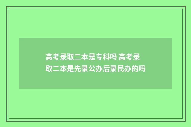 高考录取二本是专科吗 高考录取二本是先录公办后录民办的吗