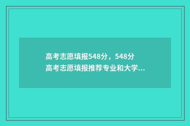 高考志愿填报548分，548分高考志愿填报推荐专业和大学 高考志愿填报app