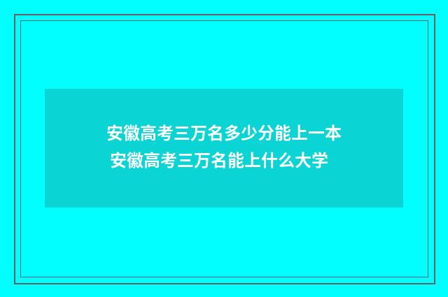 安徽高考三万名多少分能上一本 安徽高考三万名能上什么大学