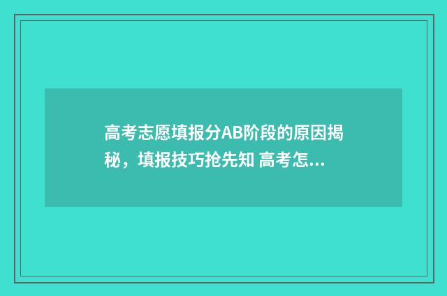 高考志愿填报分AB阶段的原因揭秘，填报技巧抢先知 高考怎么报考志愿