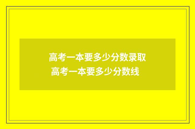 高考一本要多少分数录取 高考一本要多少分数线