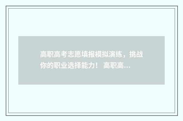 高职高考志愿填报模拟演练，挑战你的职业选择能力！ 高职高考志愿填报时间广东
