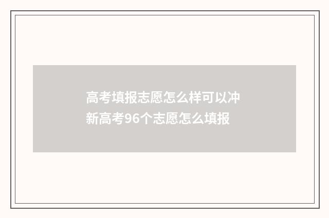 高考填报志愿怎么样可以冲 新高考96个志愿怎么填报