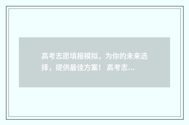 高考志愿填报模拟，为你的未来选择，提供最佳方案！ 高考志愿填报模拟入口2024