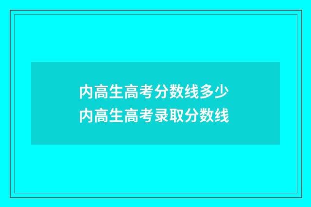 内高生高考分数线多少 内高生高考录取分数线