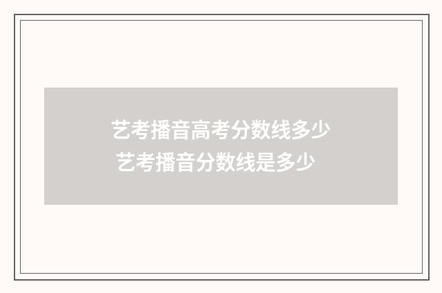 艺考播音高考分数线多少 艺考播音分数线是多少