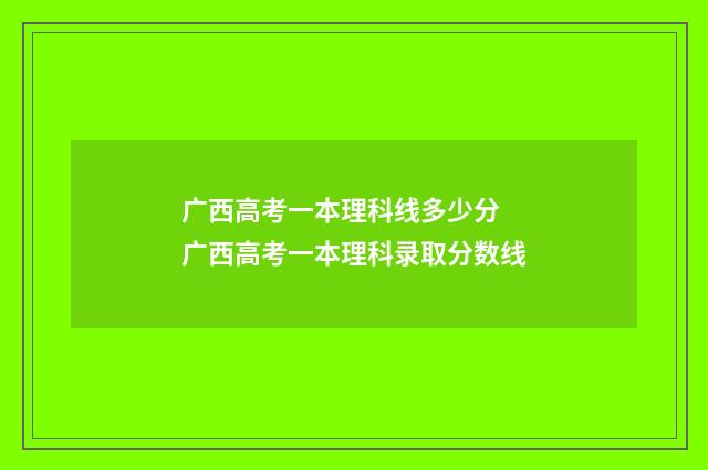 广西高考一本理科线多少分 广西高考一本理科录取分数线