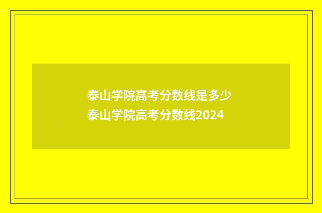 泰山学院高考分数线是多少 泰山学院高考分数线2024