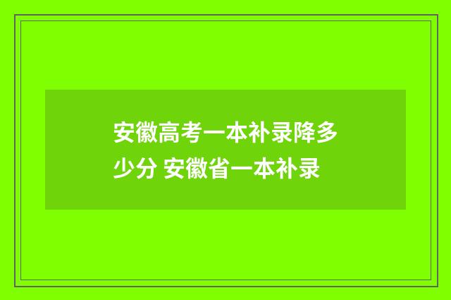 安徽高考一本补录降多少分 安徽省一本补录