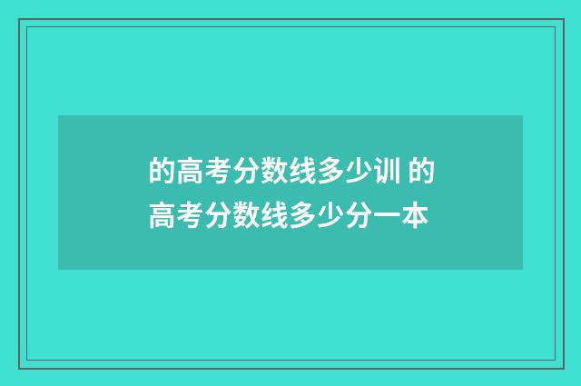 的高考分数线多少训 的高考分数线多少分一本