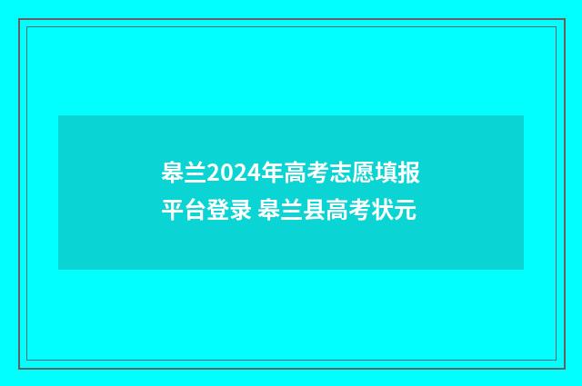 皋兰2024年高考志愿填报平台登录 皋兰县高考状元
