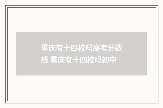 重庆有十四校吗高考分数线 重庆有十四校吗初中