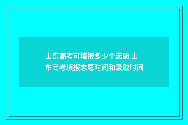 山东高考可填报多少个志愿 山东高考填报志愿时间和录取时间