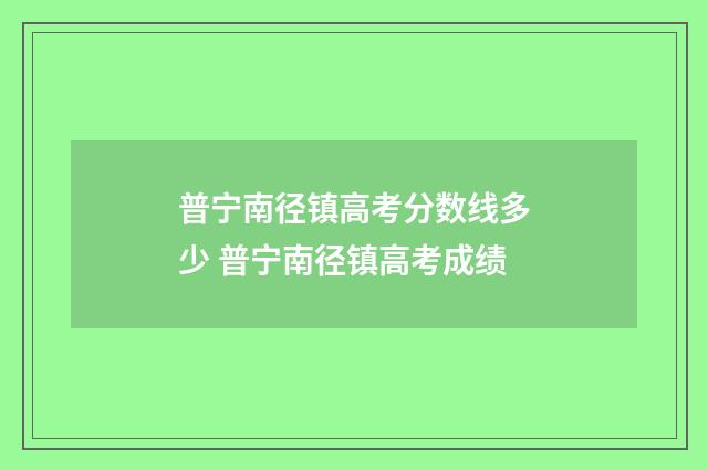普宁南径镇高考分数线多少 普宁南径镇高考成绩