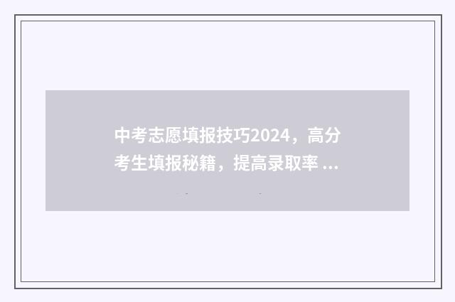 中考志愿填报技巧2024,高分考生填报秘籍,提高录取率 中考志愿填报技巧与注意事项视频
