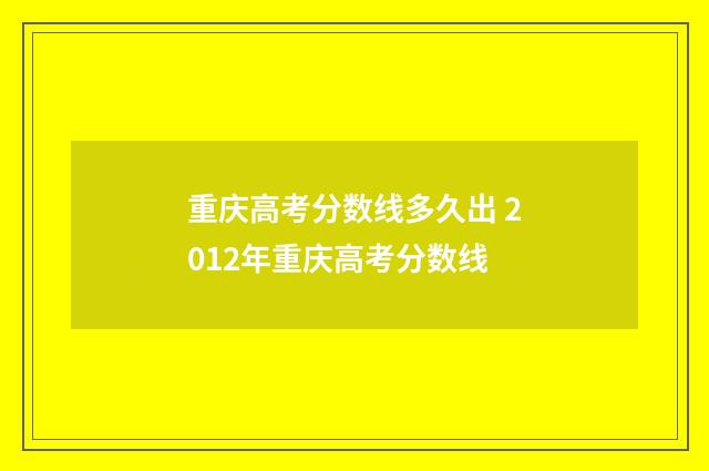 重庆高考分数线多久出 2012年重庆高考分数线