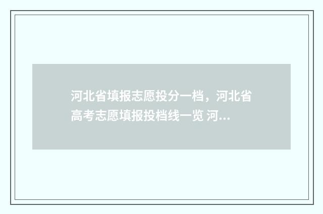 河北省填报志愿投分一档，河北省高考志愿填报投档线一览 河北省填报志愿网址是什么