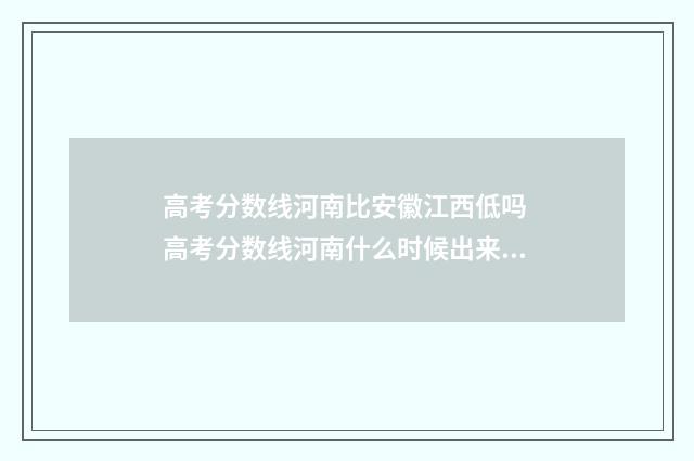 高考分数线河南比安徽江西低吗 高考分数线河南什么时候出来公布2024年