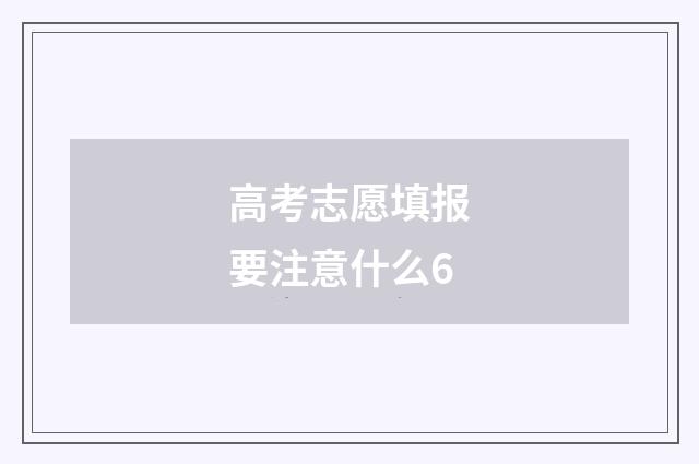 高考志愿填报要注意什么6