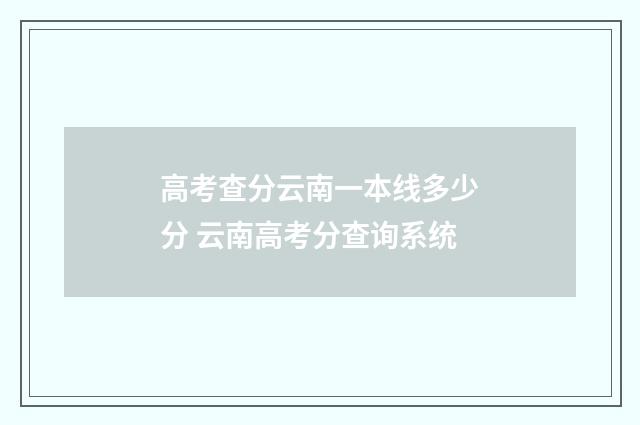高考查分云南一本线多少分 云南高考分查询系统