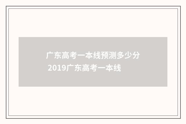 广东高考一本线预测多少分 2019广东高考一本线