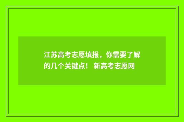 江苏高考志愿填报,你需要了解的几个关键点! 新高考志愿网