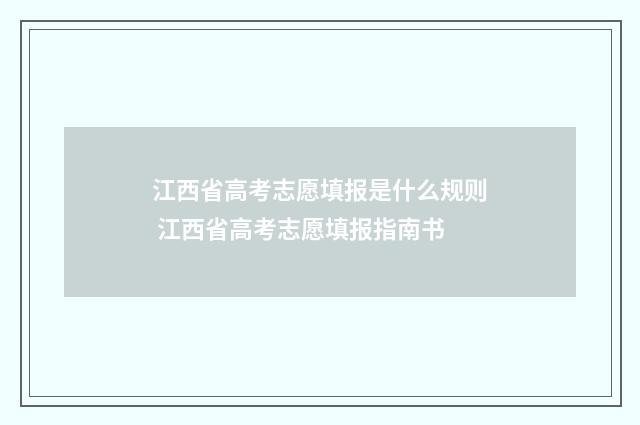 江西省高考志愿填报是什么规则 江西省高考志愿填报指南书