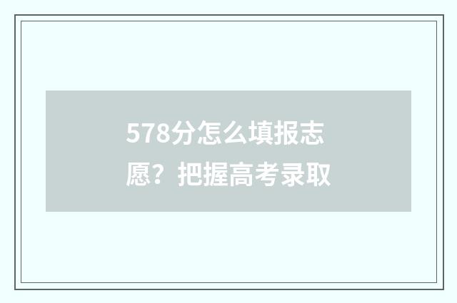 578分怎么填报志愿?把握高考录取