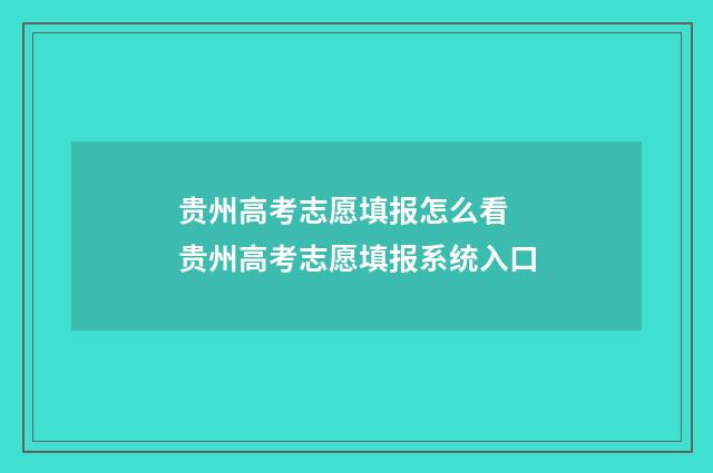 贵州高考志愿填报怎么看 贵州高考志愿填报系统入口