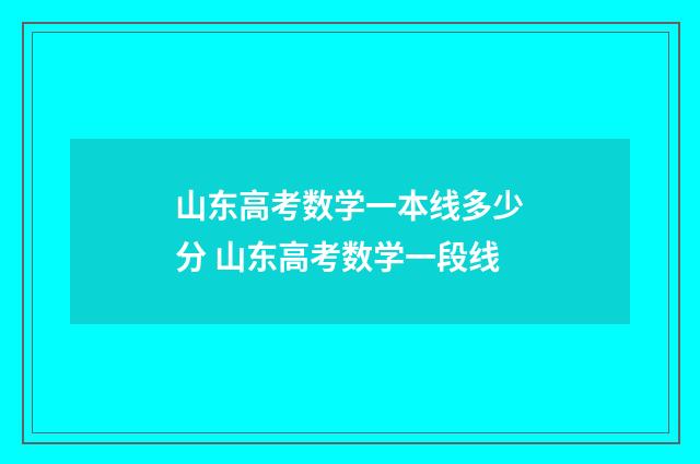 山东高考数学一本线多少分 山东高考数学一段线