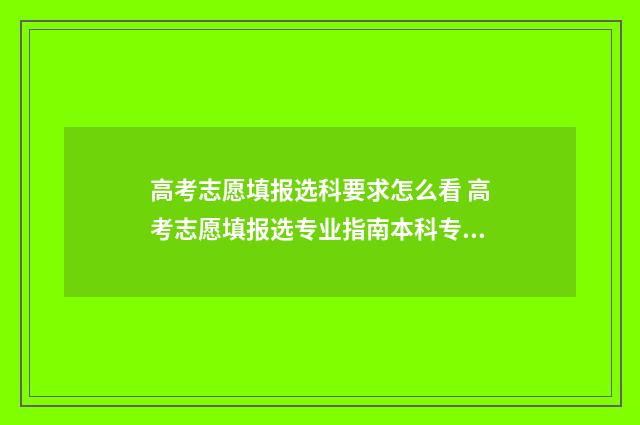 高考志愿填报选科要求怎么看 高考志愿填报选专业指南本科专业目录
