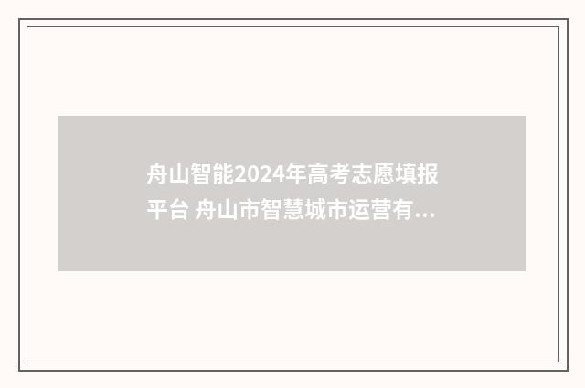 舟山智能2024年高考志愿填报平台 舟山市智慧城市运营有限公司