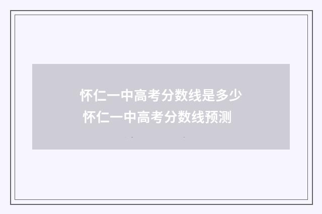 怀仁一中高考分数线是多少 怀仁一中高考分数线预测