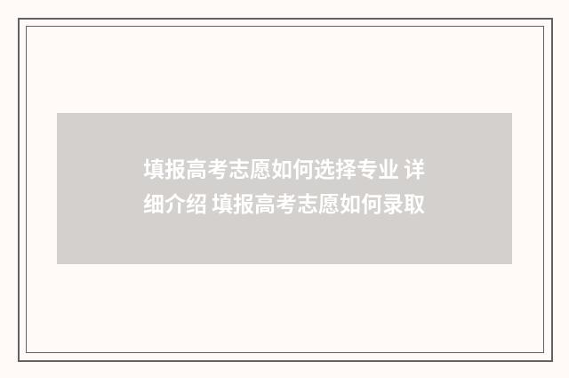 填报高考志愿如何选择专业 详细介绍 填报高考志愿如何录取