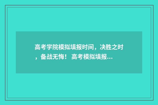 高考学院模拟填报时间，决胜之时，备战无悔！ 高考模拟填报系统2021怎么填