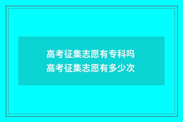 高考征集志愿有专科吗 高考征集志愿有多少次