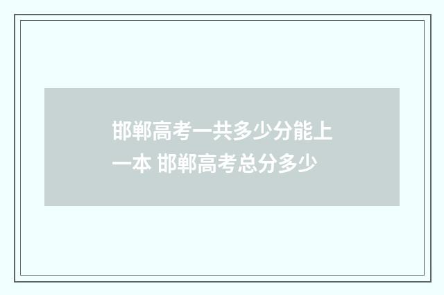 邯郸高考一共多少分能上一本 邯郸高考总分多少