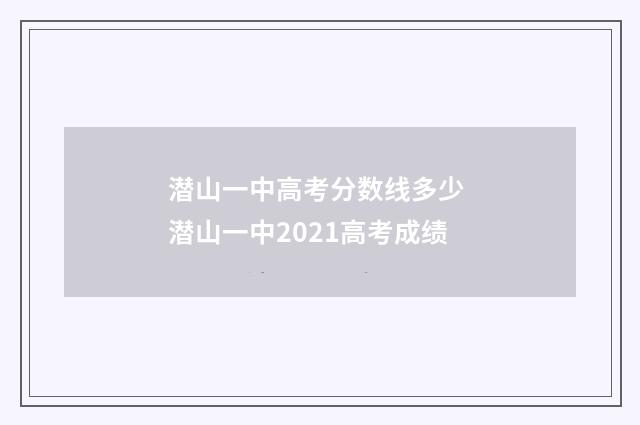 潜山一中高考分数线多少 潜山一中2021高考成绩