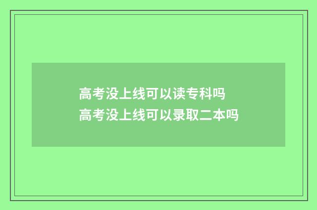 高考没上线可以读专科吗 高考没上线可以录取二本吗