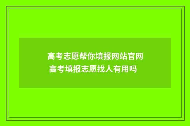 高考志愿帮你填报网站官网 高考填报志愿找人有用吗